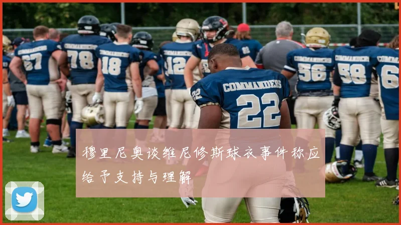 穆里尼奥谈维尼修斯球衣事件称应给予支持与理解